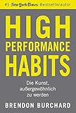 High Performance Habits: Die Kunst, außergewöhnlich zu werden. Mit positivem Denken und dem richtigen Mindset zu langfristigem Erfolg
